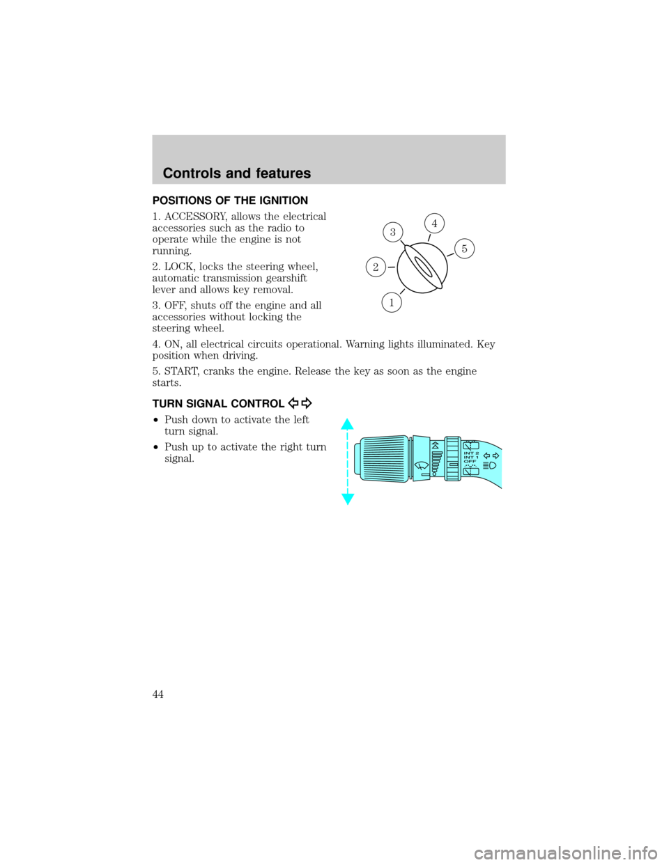 FORD EXCURSION 2000 1.G Owners Manual POSITIONS OF THE IGNITION
1. ACCESSORY, allows the electrical
accessories such as the radio to
operate while the engine is not
running.
2. LOCK, locks the steering wheel,
automatic transmission gearsh