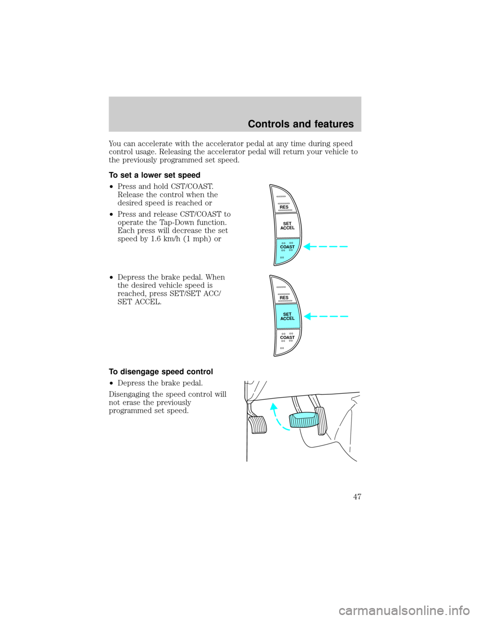 FORD EXCURSION 2000 1.G Service Manual You can accelerate with the accelerator pedal at any time during speed
control usage. Releasing the accelerator pedal will return your vehicle to
the previously programmed set speed.
To set a lower se FORD EXCURSION 2000 1.G Service Manual You can accelerate with the accelerator pedal at any time during speed
control usage. Releasing the accelerator pedal will return your vehicle to
the previously programmed set speed.
To set a lower se