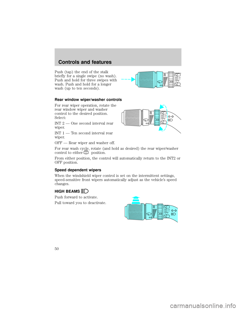 FORD EXCURSION 2000 1.G Service Manual Push (tap) the end of the stalk
briefly for a single swipe (no wash).
Push and hold for three swipes with
wash. Push and hold for a longer
wash (up to ten seconds).
Rear window wiper/washer controls
F FORD EXCURSION 2000 1.G Service Manual Push (tap) the end of the stalk
briefly for a single swipe (no wash).
Push and hold for three swipes with
wash. Push and hold for a longer
wash (up to ten seconds).
Rear window wiper/washer controls
F