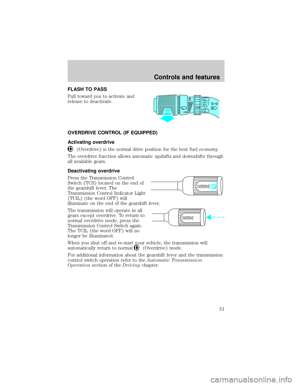 FORD EXCURSION 2000 1.G Owners Manual FLASH TO PASS
Pull toward you to activate and
release to deactivate.
OVERDRIVE CONTROL (IF EQUIPPED)
Activating overdrive
(Overdrive) is the normal drive position for the best fuel economy.
The overdr