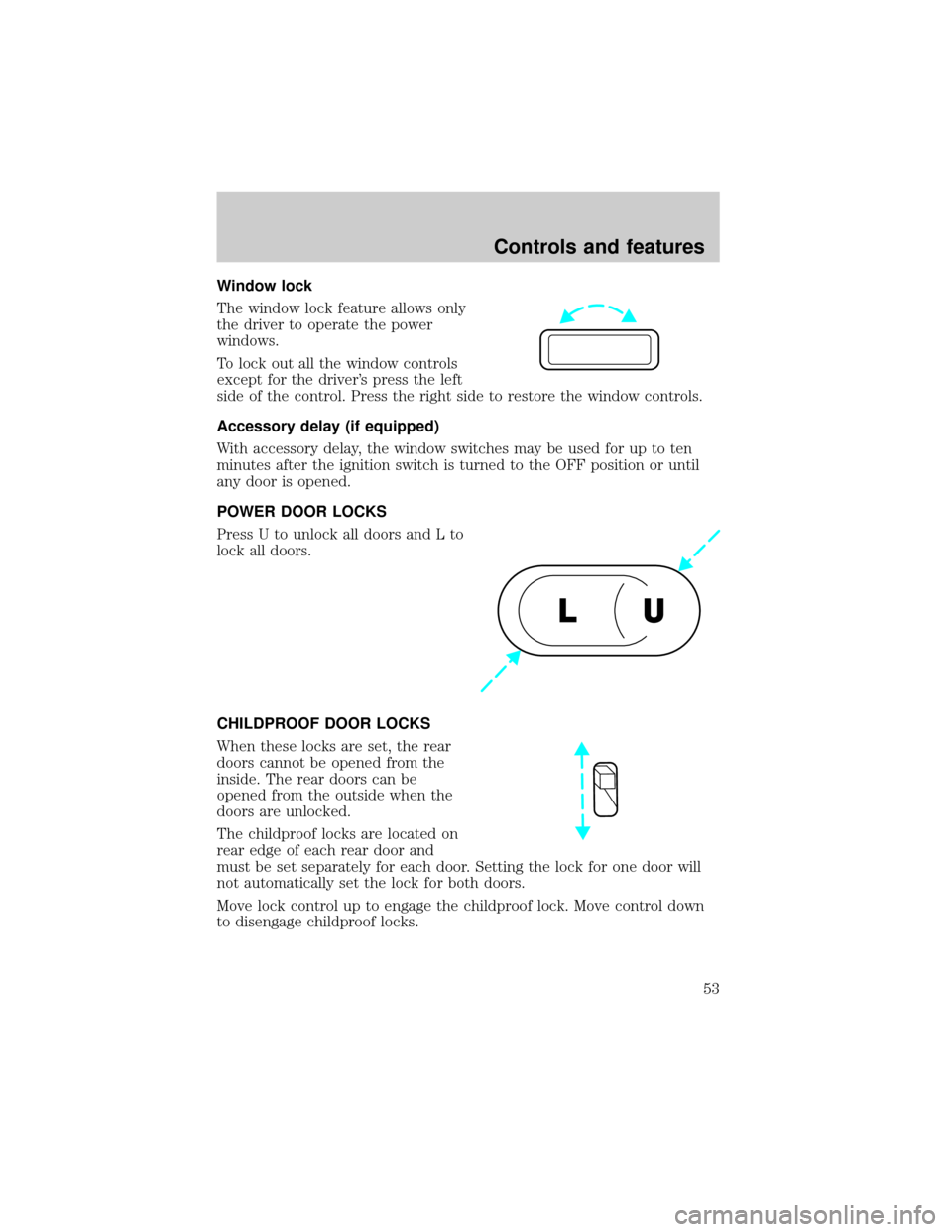 FORD EXCURSION 2000 1.G Owners Manual Window lock
The window lock feature allows only
the driver to operate the power
windows.
To lock out all the window controls
except for the drivers press the left
side of the control. Press the right