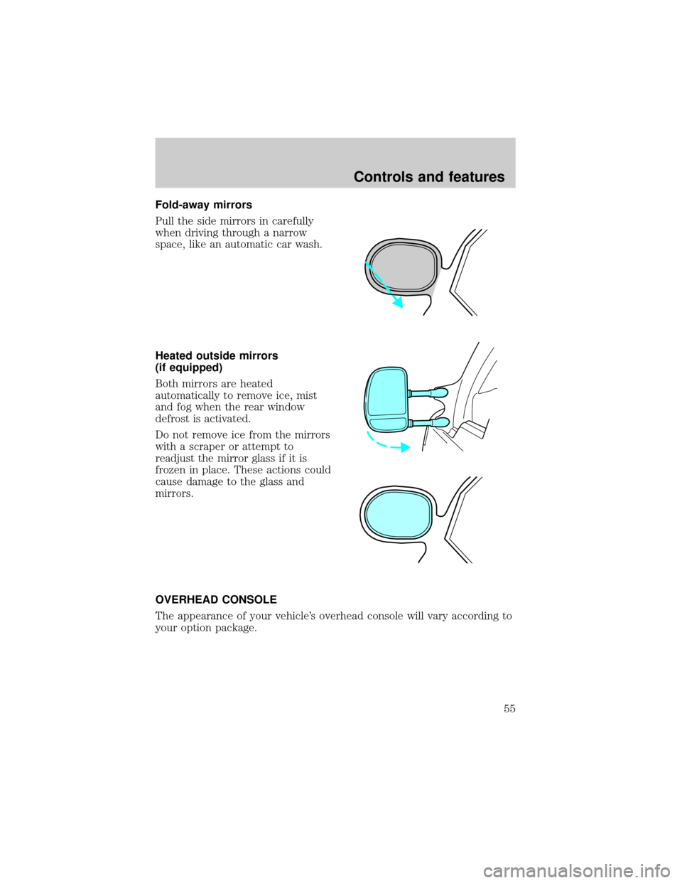 FORD EXCURSION 2000 1.G Owners Manual Fold-away mirrors
Pull the side mirrors in carefully
when driving through a narrow
space, like an automatic car wash.
Heated outside mirrors
(if equipped)
Both mirrors are heated
automatically to remo