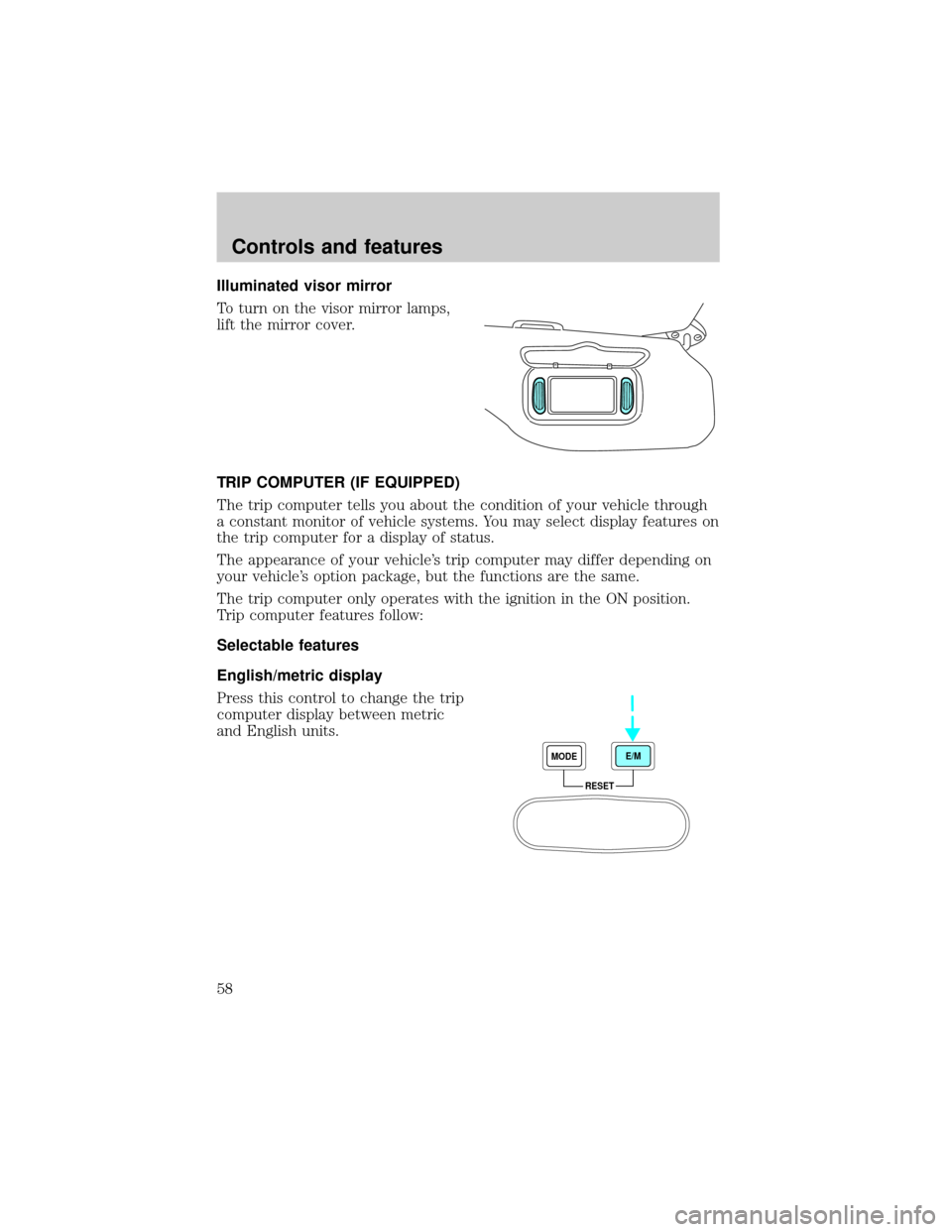 FORD EXCURSION 2000 1.G Workshop Manual Illuminated visor mirror
To turn on the visor mirror lamps,
lift the mirror cover.
TRIP COMPUTER (IF EQUIPPED)
The trip computer tells you about the condition of your vehicle through
a constant monito