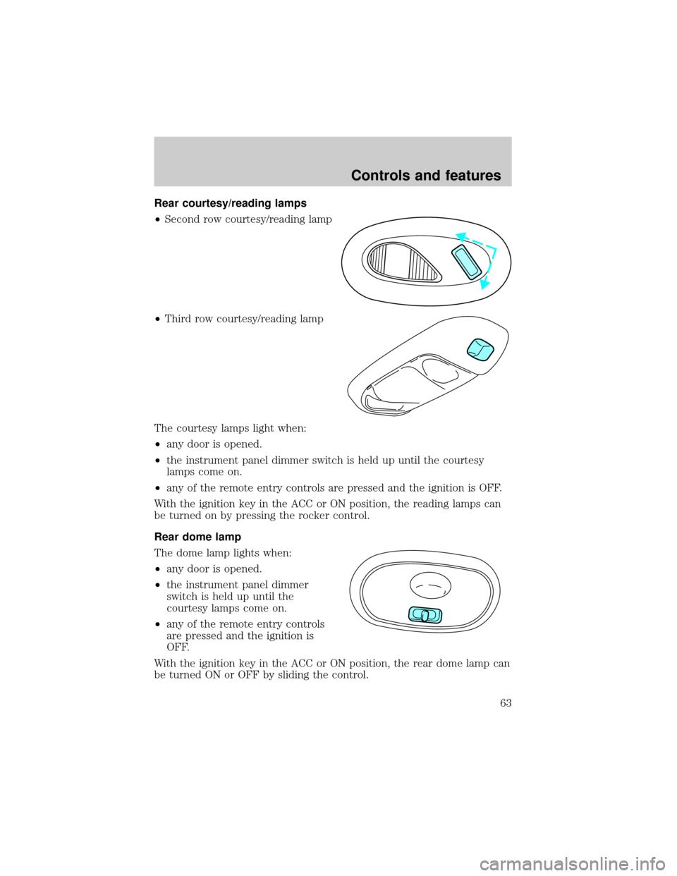 FORD EXCURSION 2000 1.G Owners Manual Rear courtesy/reading lamps
²Second row courtesy/reading lamp
²Third row courtesy/reading lamp
The courtesy lamps light when:
²any door is opened.
²the instrument panel dimmer switch is held up un