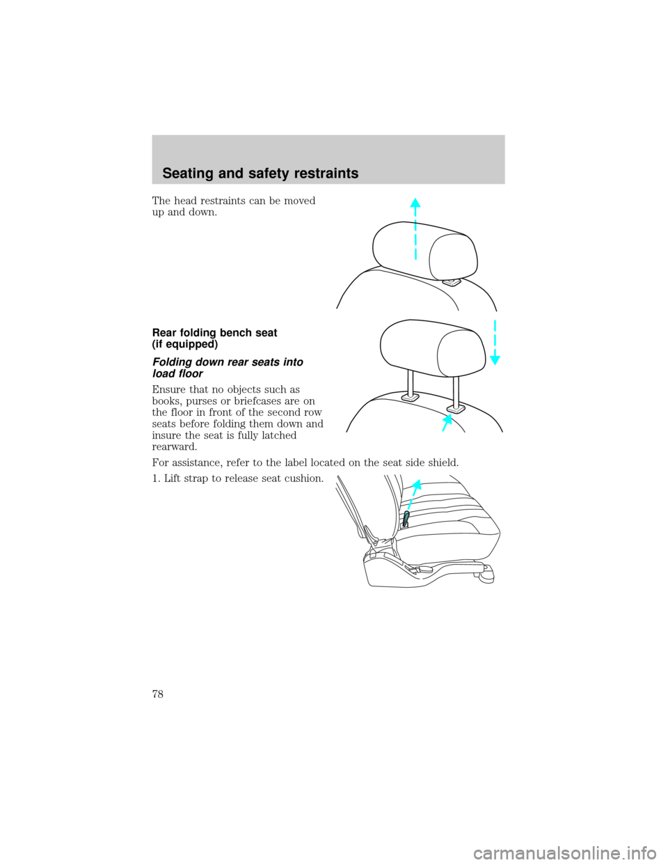 FORD EXCURSION 2000 1.G Manual PDF The head restraints can be moved
up and down.
Rear folding bench seat
(if equipped)
Folding down rear seats into
load floor
Ensure that no objects such as
books, purses or briefcases are on
the floor FORD EXCURSION 2000 1.G Manual PDF The head restraints can be moved
up and down.
Rear folding bench seat
(if equipped)
Folding down rear seats into
load floor
Ensure that no objects such as
books, purses or briefcases are on
the floor