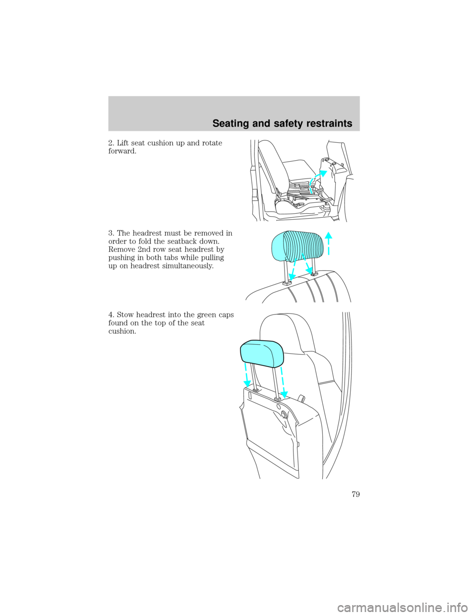 FORD EXCURSION 2000 1.G Manual PDF 2. Lift seat cushion up and rotate
forward.
3. The headrest must be removed in
order to fold the seatback down.
Remove 2nd row seat headrest by
pushing in both tabs while pulling
up on headrest simult FORD EXCURSION 2000 1.G Manual PDF 2. Lift seat cushion up and rotate
forward.
3. The headrest must be removed in
order to fold the seatback down.
Remove 2nd row seat headrest by
pushing in both tabs while pulling
up on headrest simult