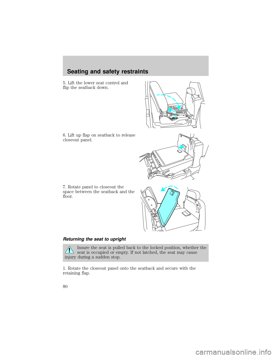 FORD EXCURSION 2000 1.G Manual PDF 5. Lift the lower seat control and
flip the seatback down.
6. Lift up flap on seatback to release
closeout panel.
7. Rotate panel to closeout the
space between the seatback and the
floor.
Returning th FORD EXCURSION 2000 1.G Manual PDF 5. Lift the lower seat control and
flip the seatback down.
6. Lift up flap on seatback to release
closeout panel.
7. Rotate panel to closeout the
space between the seatback and the
floor.
Returning th