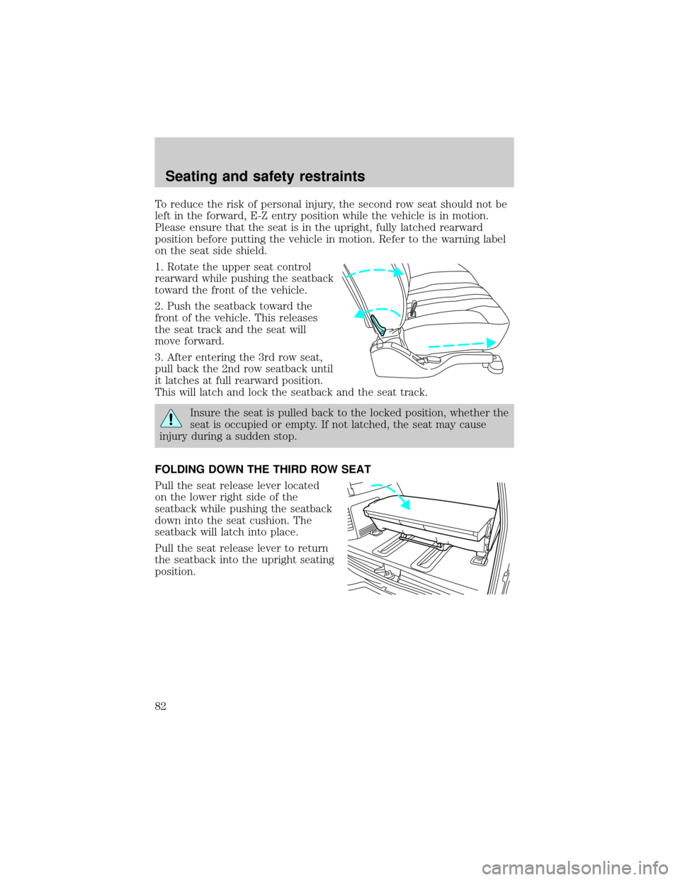 FORD EXCURSION 2000 1.G Owners Manual To reduce the risk of personal injury, the second row seat should not be
left in the forward, E-Z entry position while the vehicle is in motion.
Please ensure that the seat is in the upright, fully la