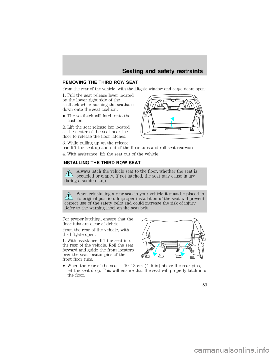 FORD EXCURSION 2000 1.G Manual Online REMOVING THE THIRD ROW SEAT
From the rear of the vehicle, with the liftgate window and cargo doors open:
1. Pull the seat release lever located
on the lower right side of the
seatback while pushing th FORD EXCURSION 2000 1.G Manual Online REMOVING THE THIRD ROW SEAT
From the rear of the vehicle, with the liftgate window and cargo doors open:
1. Pull the seat release lever located
on the lower right side of the
seatback while pushing th