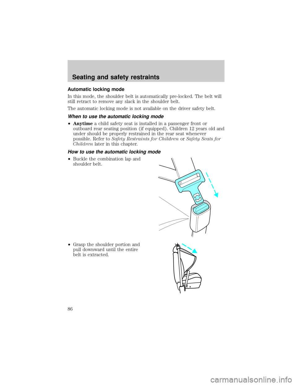 FORD EXCURSION 2000 1.G Owners Manual Automatic locking mode
In this mode, the shoulder belt is automatically pre-locked. The belt will
still retract to remove any slack in the shoulder belt.
The automatic locking mode is not available on