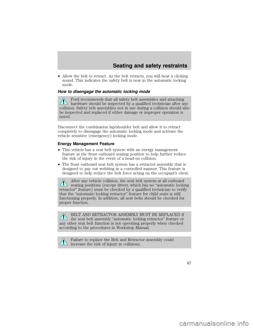 FORD EXCURSION 2000 1.G Owners Manual ²Allow the belt to retract. As the belt retracts, you will hear a clicking
sound. This indicates the safety belt is now in the automatic locking
mode.
How to disengage the automatic locking mode
Ford