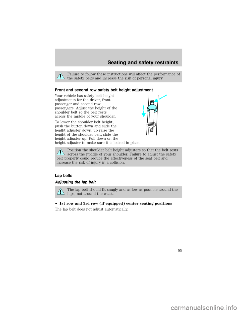 FORD EXCURSION 2000 1.G Owners Manual Failure to follow these instructions will affect the performance of
the safety belts and increase the risk of personal injury.
Front and second row safety belt height adjustment
Your vehicle has safet