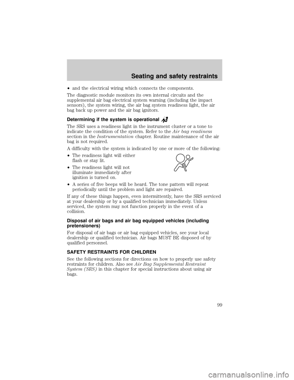 FORD EXCURSION 2000 1.G Owners Manual ²and the electrical wiring which connects the components.
The diagnostic module monitors its own internal circuits and the
supplemental air bag electrical system warning (including the impact
sensors