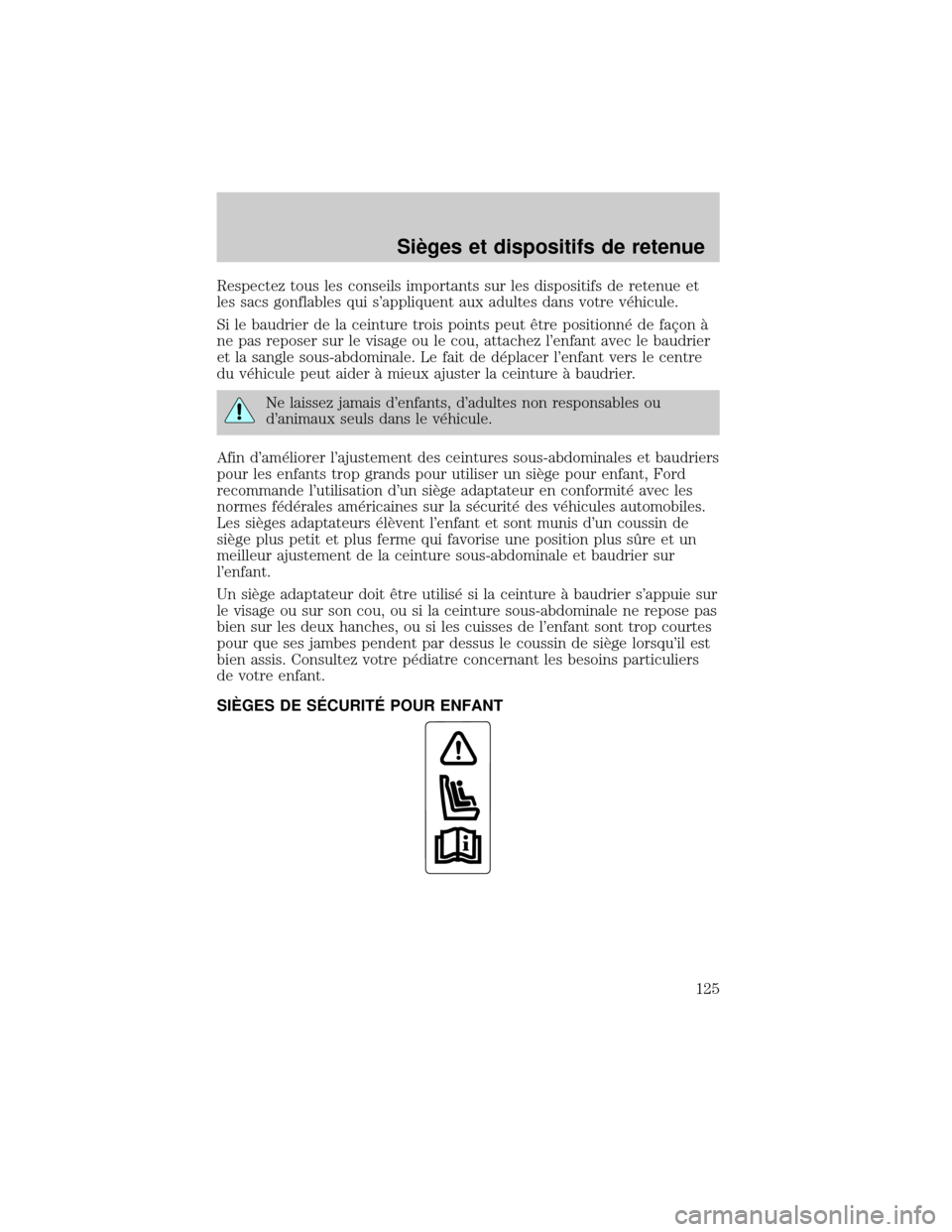 FORD EXCURSION 2001 1.G Owners Manual Respectez tous les conseils importants sur les dispositifs de retenue et
les sacs gonflables qui sappliquent aux adultes dans votre v×hicule.
Si le baudrier de la ceinture trois points peut Øtre po FORD EXCURSION 2001 1.G Owners Manual Respectez tous les conseils importants sur les dispositifs de retenue et
les sacs gonflables qui sappliquent aux adultes dans votre v×hicule.
Si le baudrier de la ceinture trois points peut Øtre po
