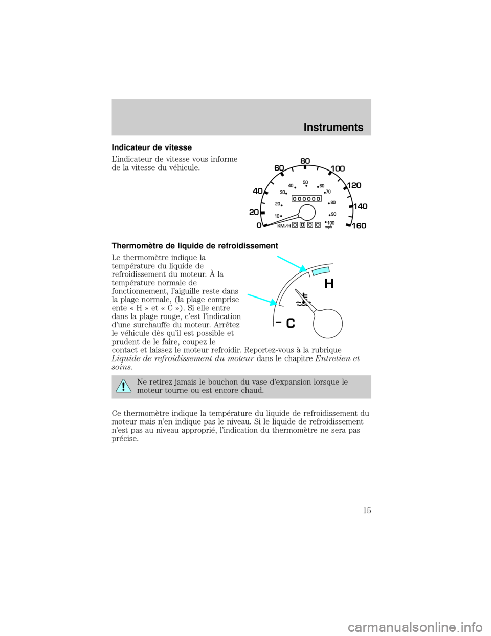 FORD EXCURSION 2001 1.G User Guide Indicateur de vitesse
Lindicateur de vitesse vous informe
de la vitesse du v×hicule.
ThermomÖtre de liquide de refroidissement
Le thermomÖtre indique la
temp×rature du liquide de
refroidissement 