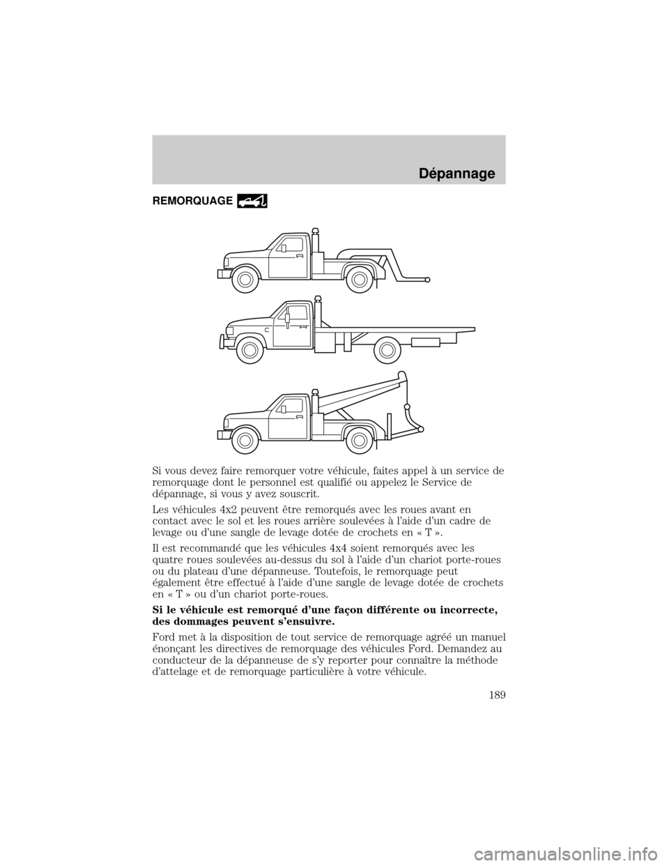 FORD EXCURSION 2001 1.G Owners Manual REMORQUAGE
Si vous devez faire remorquer votre v×hicule, faites appel ° un service de
remorquage dont le personnel est qualifi× ou appelez le Service de
d×pannage, si vous y avez souscrit.
Les v× FORD EXCURSION 2001 1.G Owners Manual REMORQUAGE
Si vous devez faire remorquer votre v×hicule, faites appel ° un service de
remorquage dont le personnel est qualifi× ou appelez le Service de
d×pannage, si vous y avez souscrit.
Les v×