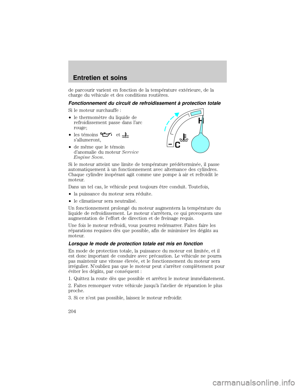 FORD EXCURSION 2001 1.G Owners Manual de parcourir varient en fonction de la temp×rature ext×rieure, de la
charge du v×hicule et des conditions routiÖres.
Fonctionnement du circuit de refroidissement ° protection totale
Si le moteur 
