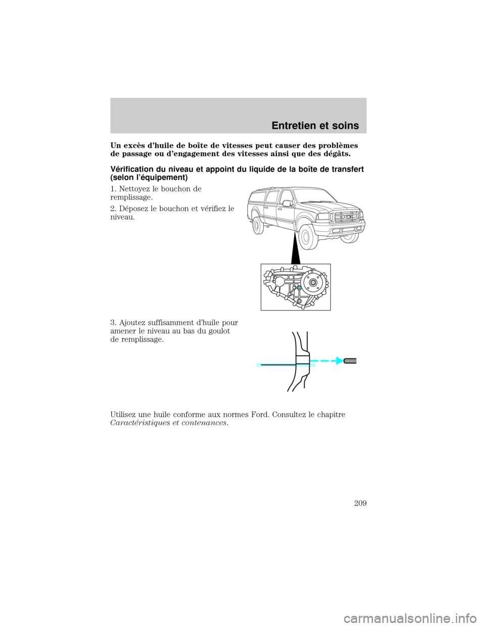 FORD EXCURSION 2001 1.G Owners Manual Un excÖs dhuile de boÜte de vitesses peut causer des problÖmes
de passage ou dengagement des vitesses ainsi que des d×gÑts.
V×rification du niveau et appoint du liquide de la boÜte de transfe FORD EXCURSION 2001 1.G Owners Manual Un excÖs dhuile de boÜte de vitesses peut causer des problÖmes
de passage ou dengagement des vitesses ainsi que des d×gÑts.
V×rification du niveau et appoint du liquide de la boÜte de transfe
