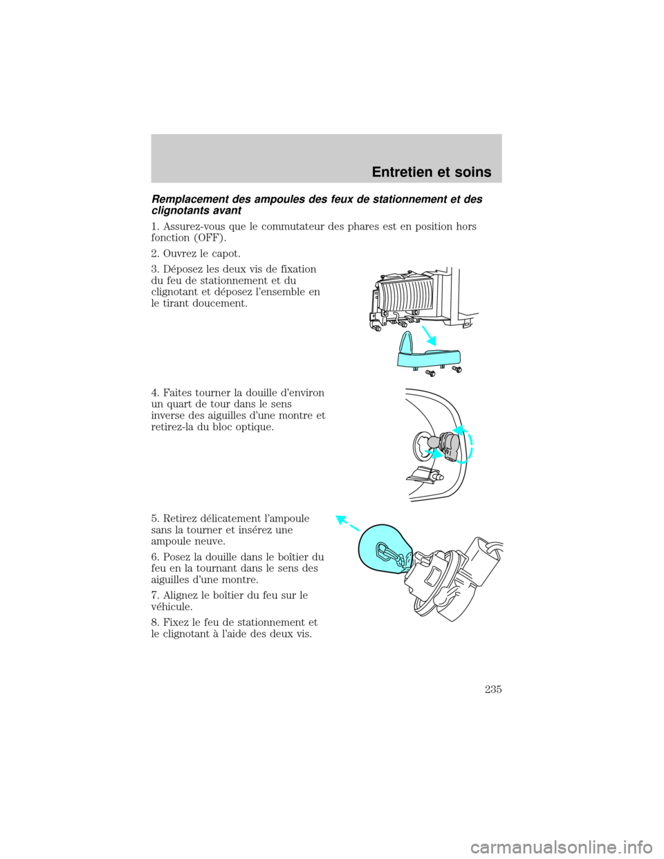 FORD EXCURSION 2001 1.G Owners Manual Remplacement des ampoules des feux de stationnement et des
clignotants avant
1. Assurez-vous que le commutateur des phares est en position hors
fonction (OFF).
2. Ouvrez le capot.
3. D×posez les deux FORD EXCURSION 2001 1.G Owners Manual Remplacement des ampoules des feux de stationnement et des
clignotants avant
1. Assurez-vous que le commutateur des phares est en position hors
fonction (OFF).
2. Ouvrez le capot.
3. D×posez les deux