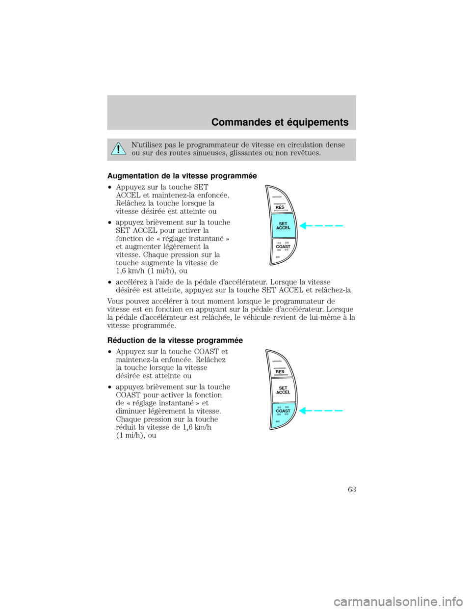 FORD EXCURSION 2001 1.G Repair Manual Nutilisez pas le programmateur de vitesse en circulation dense
ou sur des routes sinueuses, glissantes ou non revØtues.
Augmentation de la vitesse programm×e
²Appuyez sur la touche SET
ACCEL et ma FORD EXCURSION 2001 1.G Repair Manual Nutilisez pas le programmateur de vitesse en circulation dense
ou sur des routes sinueuses, glissantes ou non revØtues.
Augmentation de la vitesse programm×e
²Appuyez sur la touche SET
ACCEL et ma
