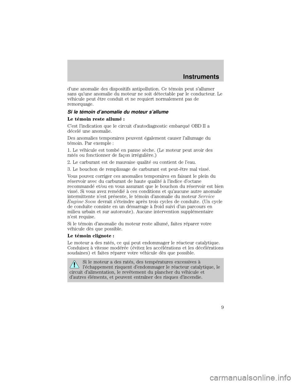 FORD EXCURSION 2001 1.G Owners Manual dune anomalie des dispositifs antipollution. Ce t×moin peut sallumer
sans quune anomalie du moteur ne soit d×tectable par le conducteur. Le
v×hicule peut Øtre conduit et ne requiert normalement