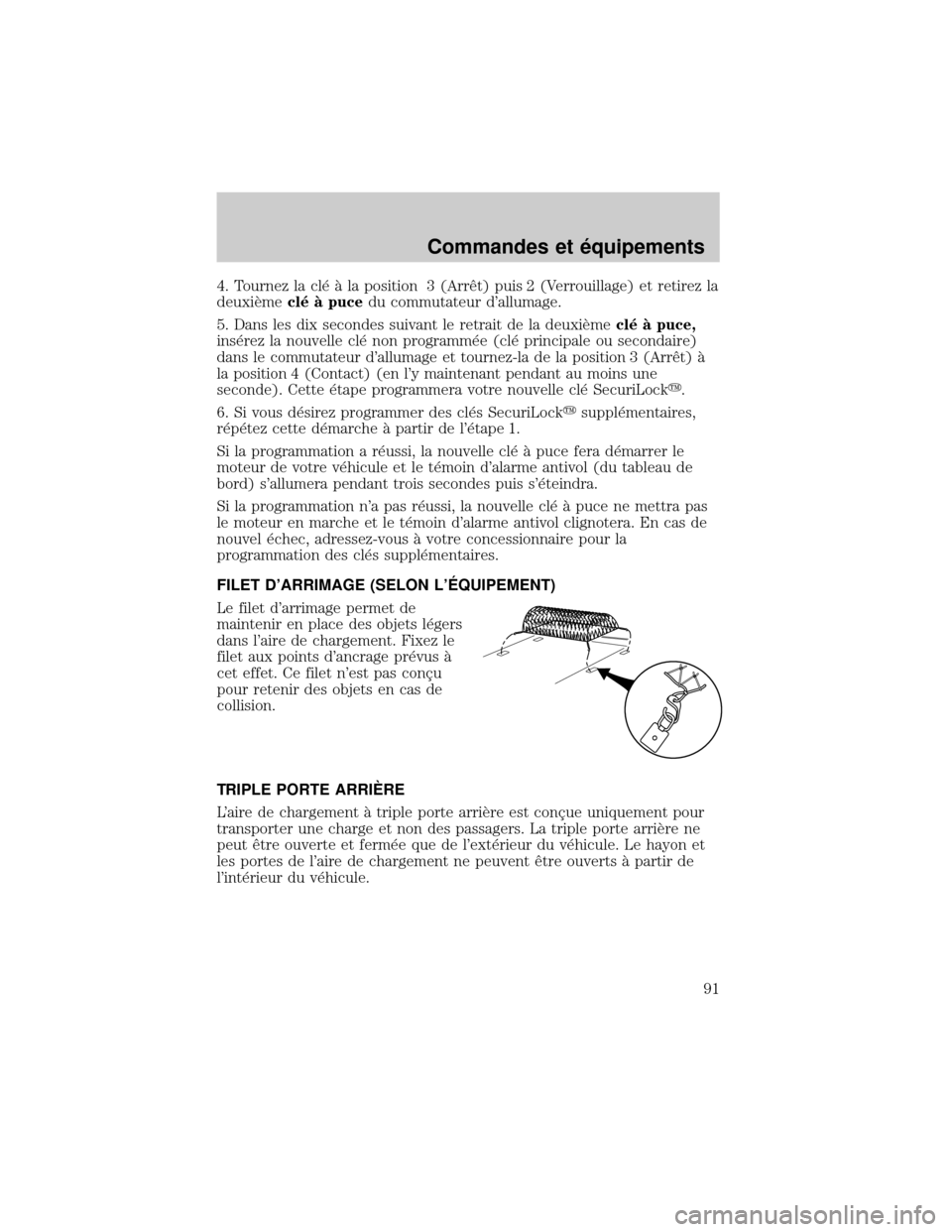 FORD EXCURSION 2001 1.G Owners Manual 4. Tournez la cl× ° la position 3 (ArrØt) puis 2 (Verrouillage) et retirez la
deuxiÖmecl× ° pucedu commutateur dallumage.
5. Dans les dix secondes suivant le retrait de la deuxiÖmecl× ° puce FORD EXCURSION 2001 1.G Owners Manual 4. Tournez la cl× ° la position 3 (ArrØt) puis 2 (Verrouillage) et retirez la
deuxiÖmecl× ° pucedu commutateur dallumage.
5. Dans les dix secondes suivant le retrait de la deuxiÖmecl× ° puce
