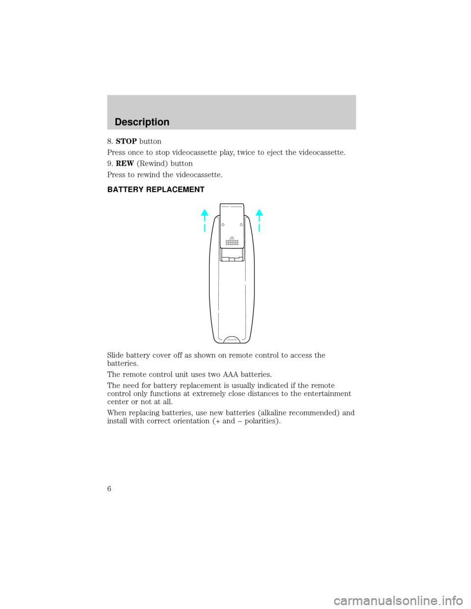 FORD EXCURSION 2001 1.G Rear Seat Entertainment System Manual 8.STOPbutton
Press once to stop videocassette play, twice to eject the videocassette.
9.REW(Rewind) button
Press to rewind the videocassette.
BATTERY REPLACEMENT
Slide battery cover off as shown on re