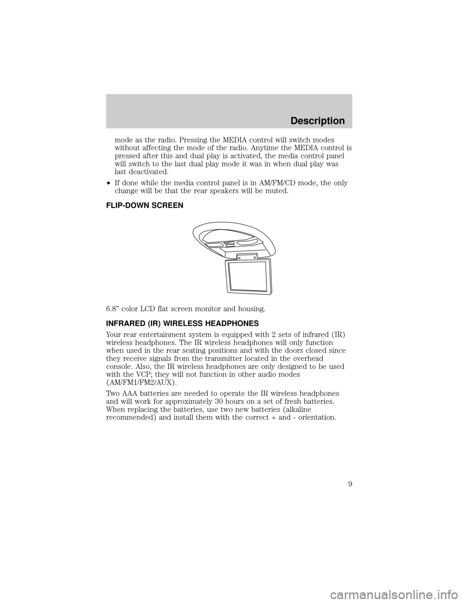 FORD EXCURSION 2001 1.G Rear Seat Entertainment System Manual mode as the radio. Pressing the MEDIA control will switch modes
without affecting the mode of the radio. Anytime the MEDIA control is
pressed after this and dual play is activated, the media control p