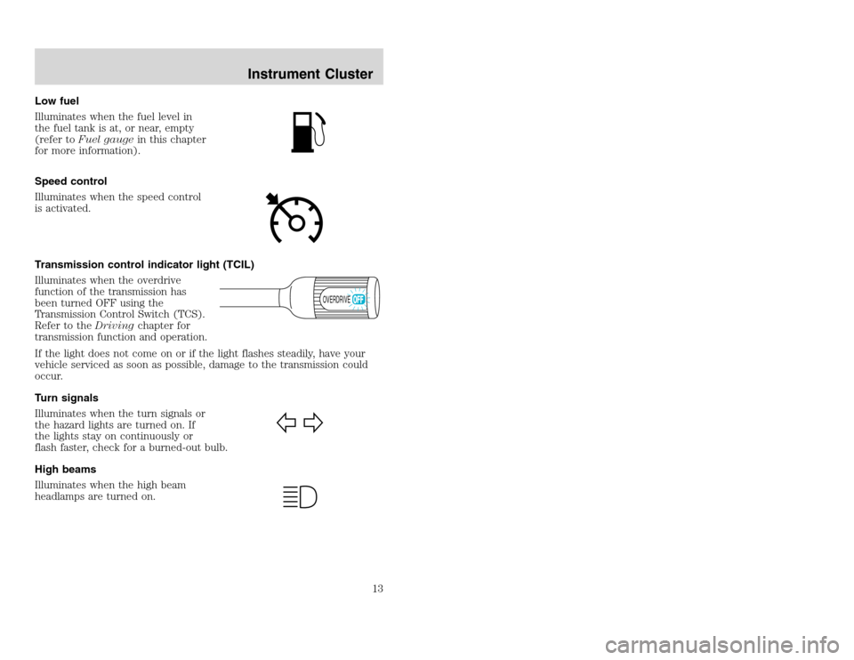 FORD EXCURSION 2002 1.G Owners Manual 20815.psp Ford O/G 2002 Excursion English 4th Print 2C3J-19A321-HB 04/24/2003 09:14:57 7 A
Low fuel
Illuminates when the fuel level in
the fuel tank is at, or near, empty
(refer toFuel gaugein this c FORD EXCURSION 2002 1.G Owners Manual 20815.psp Ford O/G 2002 Excursion English 4th Print 2C3J-19A321-HB 04/24/2003 09:14:57 7 A
Low fuel
Illuminates when the fuel level in
the fuel tank is at, or near, empty
(refer toFuel gaugein this c