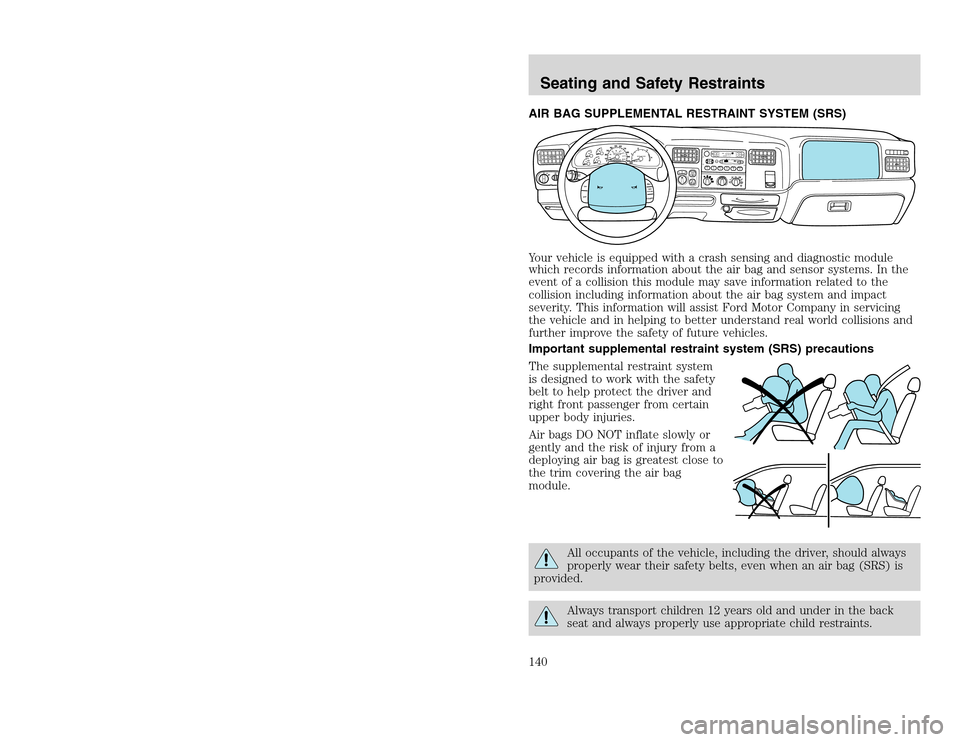FORD EXCURSION 2002 1.G Owners Manual 20815.psp Ford O/G 2002 Excursion English 4th Print 2C3J-19A321-HB 04/24/2003 09:14:57 70 B
AIR BAG SUPPLEMENTAL RESTRAINT SYSTEM (SRS)
Your vehicle is equipped with a crash sensing and diagnostic mo FORD EXCURSION 2002 1.G Owners Manual 20815.psp Ford O/G 2002 Excursion English 4th Print 2C3J-19A321-HB 04/24/2003 09:14:57 70 B
AIR BAG SUPPLEMENTAL RESTRAINT SYSTEM (SRS)
Your vehicle is equipped with a crash sensing and diagnostic mo