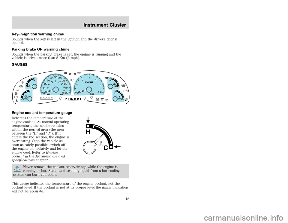 FORD EXCURSION 2002 1.G Owners Manual 20815.psp Ford O/G 2002 Excursion English 4th Print 2C3J-19A321-HB 04/24/2003 09:14:57 8 A
Key-in-ignition warning chime
Sounds when the key is left in the ignition and the driver’s door is
opened. FORD EXCURSION 2002 1.G Owners Manual 20815.psp Ford O/G 2002 Excursion English 4th Print 2C3J-19A321-HB 04/24/2003 09:14:57 8 A
Key-in-ignition warning chime
Sounds when the key is left in the ignition and the driver’s door is
opened.