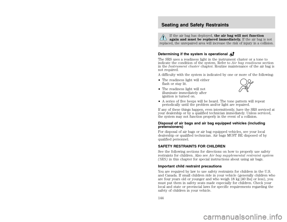 FORD EXCURSION 2002 1.G Owners Manual 20815.psp Ford O/G 2002 Excursion English 4th Print 2C3J-19A321-HB 04/24/2003 09:14:57 72 B
If the air bag has deployed,the air bag will not function
again and must be replaced immediately.
If the ai FORD EXCURSION 2002 1.G Owners Manual 20815.psp Ford O/G 2002 Excursion English 4th Print 2C3J-19A321-HB 04/24/2003 09:14:57 72 B
If the air bag has deployed,the air bag will not function
again and must be replaced immediately.
If the ai