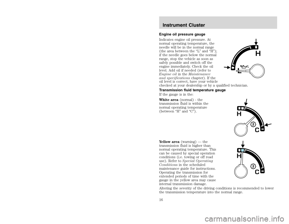 FORD EXCURSION 2002 1.G User Guide 20815.psp Ford O/G 2002 Excursion English 4th Print 2C3J-19A321-HB  04/24/2003 09:14:57 8 B
Engine oil pressure gauge
Indicates engine oil pressure. At
normal operating temperature, the
needle will be