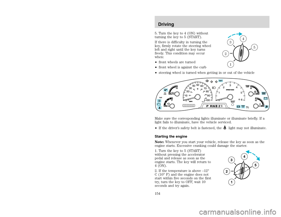 FORD EXCURSION 2002 1.G Owners Manual 20815.psp Ford O/G 2002 Excursion English 4th Print 2C3J-19A321-HB  04/24/2003 09:14:57 77 B
5. Turn the key to 4 (ON) without
turning the key to 5 (START).
If there is difficulty in turning the
key, 