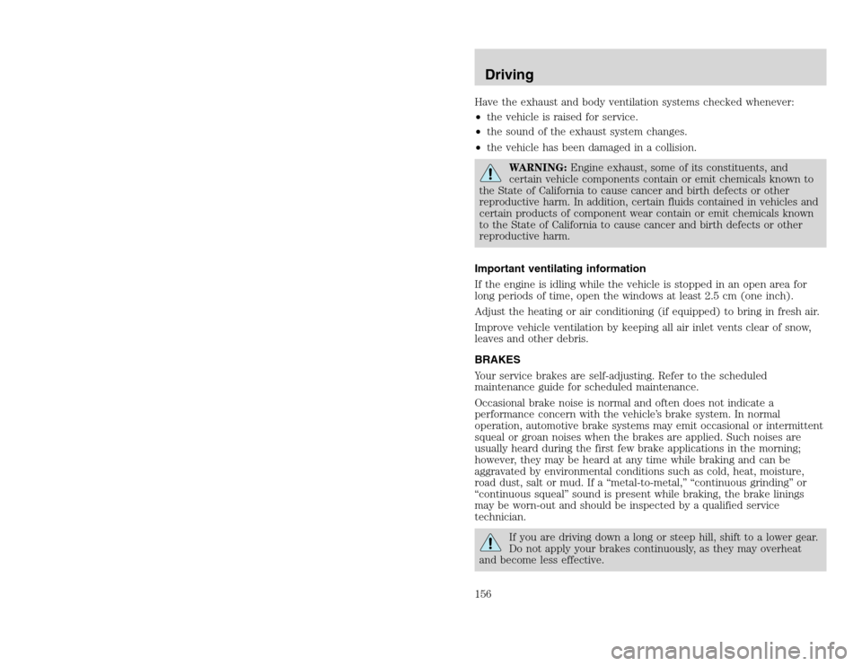 FORD EXCURSION 2002 1.G Owners Manual 20815.psp Ford O/G 2002 Excursion English 4th Print 2C3J-19A321-HB  04/24/2003 09:14:57 78 B
Have the exhaust and body ventilation systems checked whenever:
•the vehicle is raised for service.
•th