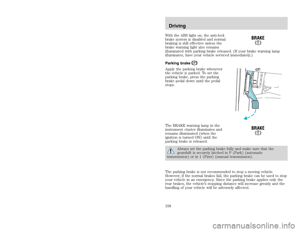 FORD EXCURSION 2002 1.G User Guide 20815.psp Ford O/G 2002 Excursion English 4th Print 2C3J-19A321-HB 04/24/2003 09:14:57 79 B
With the ABS light on, the anti-lock
brake system is disabled and normal
braking is still effective unless FORD EXCURSION 2002 1.G User Guide 20815.psp Ford O/G 2002 Excursion English 4th Print 2C3J-19A321-HB 04/24/2003 09:14:57 79 B
With the ABS light on, the anti-lock
brake system is disabled and normal
braking is still effective unless