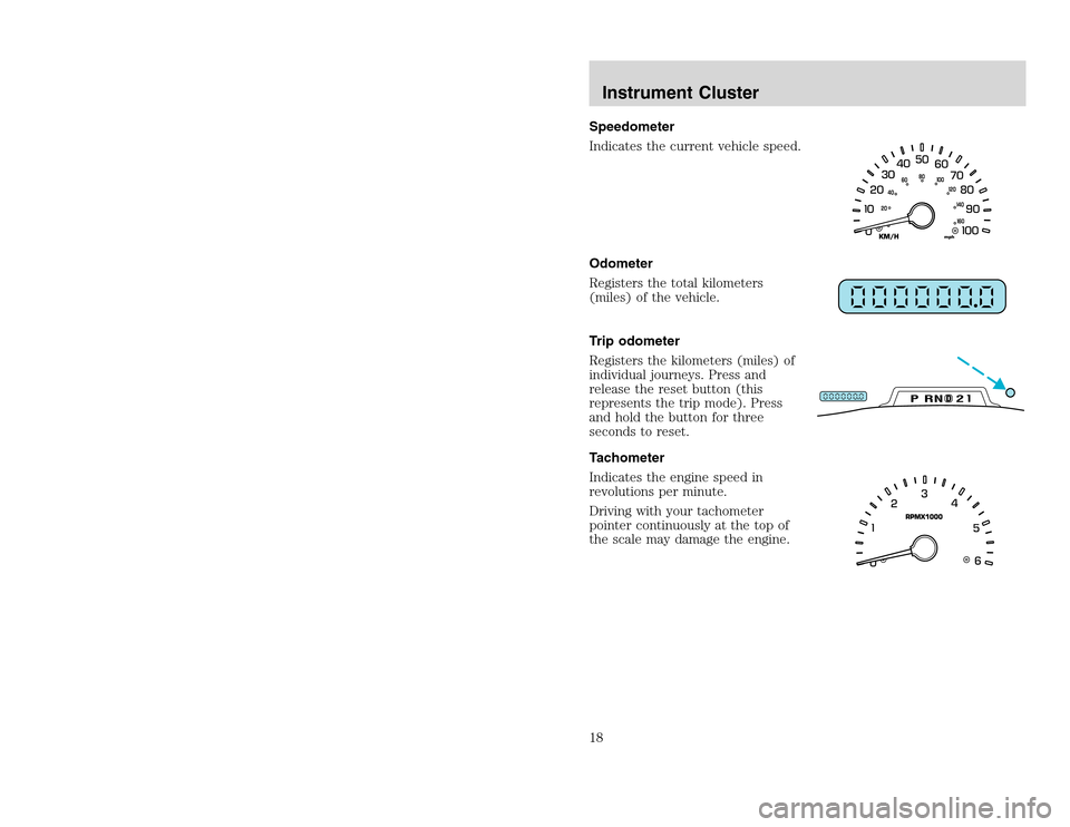 FORD EXCURSION 2002 1.G Owners Manual 20815.psp Ford O/G 2002 Excursion English 4th Print 2C3J-19A321-HB 04/24/2003 09:14:57 9 B
Speedometer
Indicates the current vehicle speed.
Odometer
Registers the total kilometers
(miles) of the vehi FORD EXCURSION 2002 1.G Owners Manual 20815.psp Ford O/G 2002 Excursion English 4th Print 2C3J-19A321-HB 04/24/2003 09:14:57 9 B
Speedometer
Indicates the current vehicle speed.
Odometer
Registers the total kilometers
(miles) of the vehi
