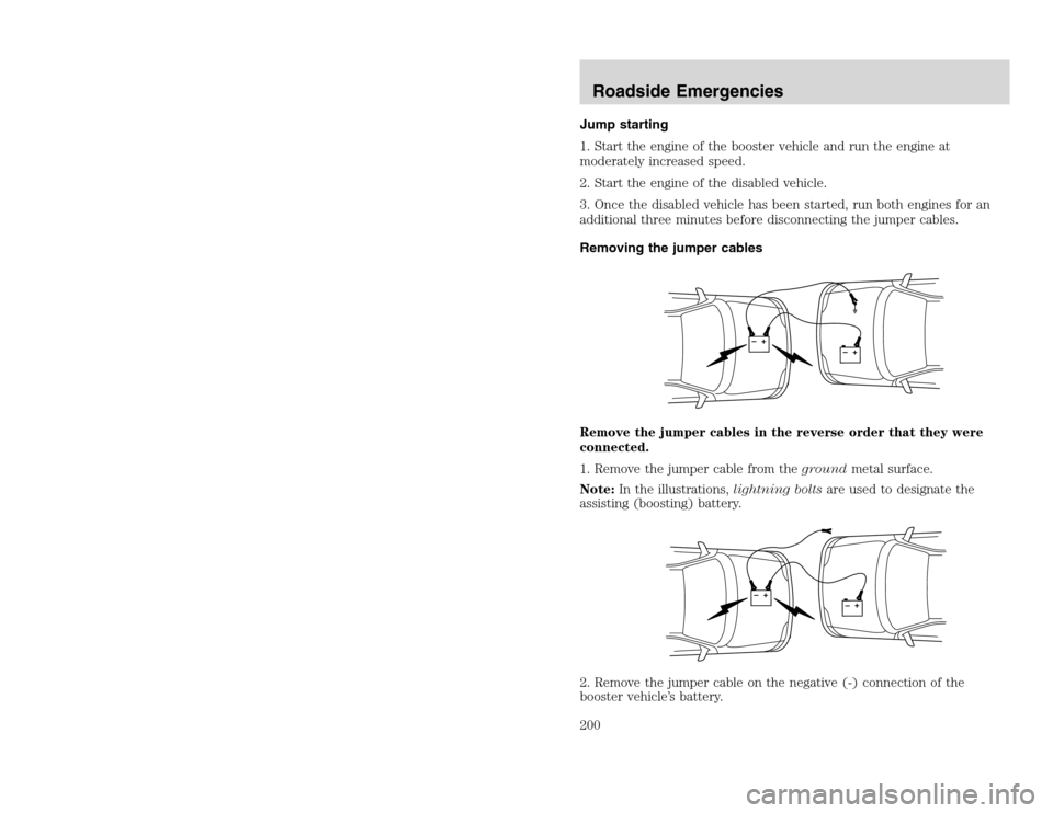 FORD EXCURSION 2002 1.G Owners Manual 20815.psp Ford O/G 2002 Excursion English 4th Print 2C3J-19A321-HB 04/24/2003 09:14:57 100 B
Jump starting
1. Start the engine of the booster vehicle and run the engine at
moderately increased speed. FORD EXCURSION 2002 1.G Owners Manual 20815.psp Ford O/G 2002 Excursion English 4th Print 2C3J-19A321-HB 04/24/2003 09:14:57 100 B
Jump starting
1. Start the engine of the booster vehicle and run the engine at
moderately increased speed.