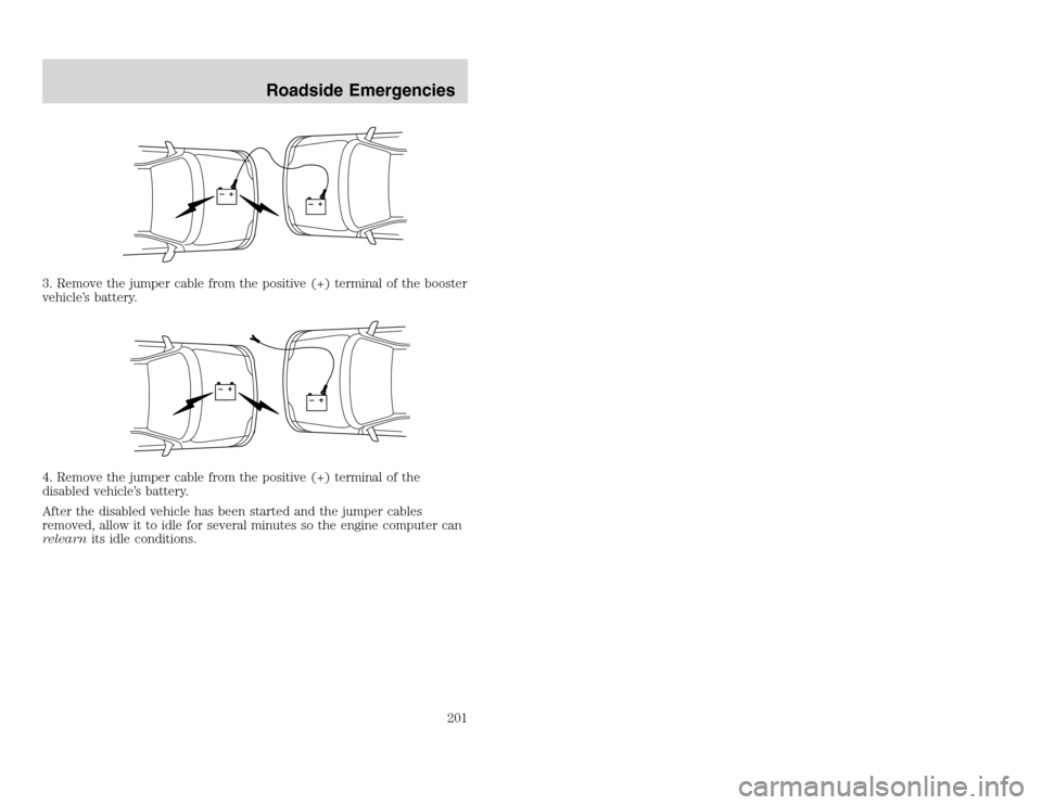 FORD EXCURSION 2002 1.G Owners Manual 20815.psp Ford O/G 2002 Excursion English 4th Print 2C3J-19A321-HB 04/24/2003 09:14:57 101 A
3. Remove the jumper cable from the positive (+) terminal of the booster
vehicle’s battery.
4. Remove th FORD EXCURSION 2002 1.G Owners Manual 20815.psp Ford O/G 2002 Excursion English 4th Print 2C3J-19A321-HB 04/24/2003 09:14:57 101 A
3. Remove the jumper cable from the positive (+) terminal of the booster
vehicle’s battery.
4. Remove th