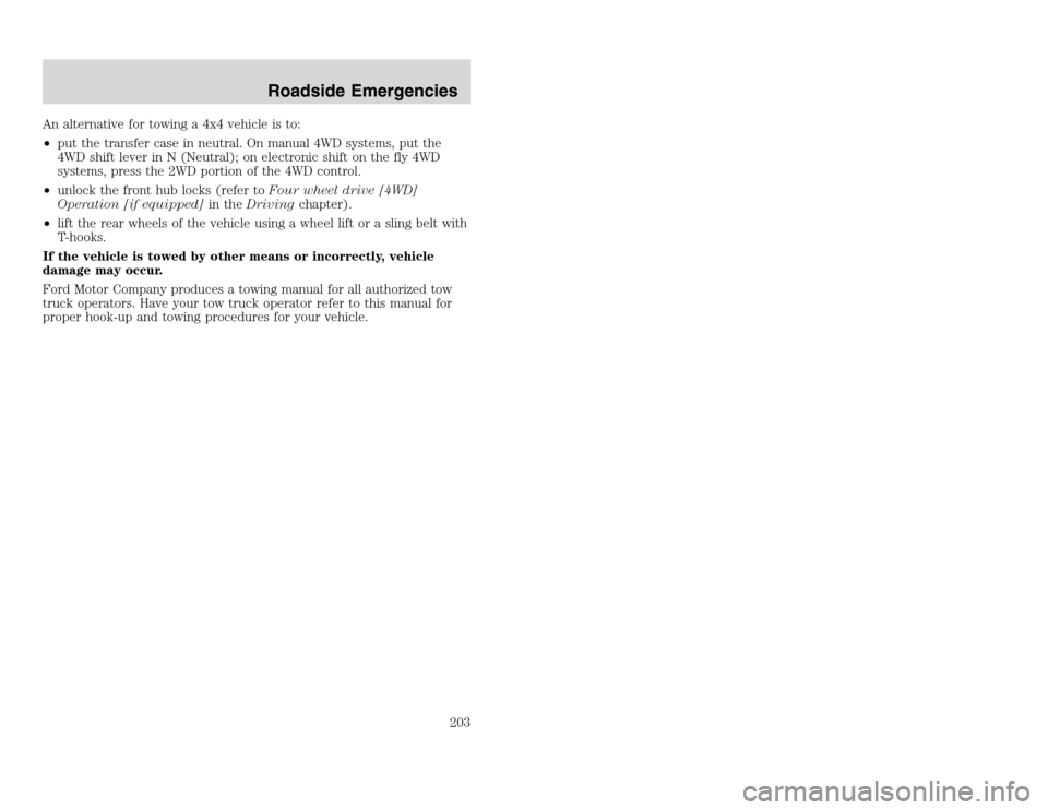 FORD EXCURSION 2002 1.G Owners Guide 20815.psp Ford O/G 2002 Excursion English 4th Print 2C3J-19A321-HB 04/24/2003 09:14:57 102 A
An alternative for towing a 4x4 vehicle is to:
•put the transfer case in neutral. On manual 4WD systems, FORD EXCURSION 2002 1.G Owners Guide 20815.psp Ford O/G 2002 Excursion English 4th Print 2C3J-19A321-HB 04/24/2003 09:14:57 102 A
An alternative for towing a 4x4 vehicle is to:
•put the transfer case in neutral. On manual 4WD systems,