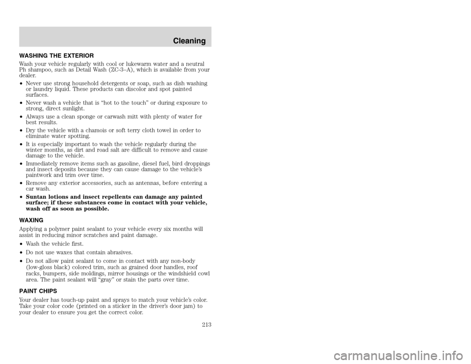 FORD EXCURSION 2002 1.G Owners Guide 20815.psp Ford O/G 2002 Excursion English 4th Print 2C3J-19A321-HB 04/24/2003 09:14:57 107 A
WASHING THE EXTERIOR
Wash your vehicle regularly with cool or lukewarm water and a neutral
Ph shampoo, suc FORD EXCURSION 2002 1.G Owners Guide 20815.psp Ford O/G 2002 Excursion English 4th Print 2C3J-19A321-HB 04/24/2003 09:14:57 107 A
WASHING THE EXTERIOR
Wash your vehicle regularly with cool or lukewarm water and a neutral
Ph shampoo, suc