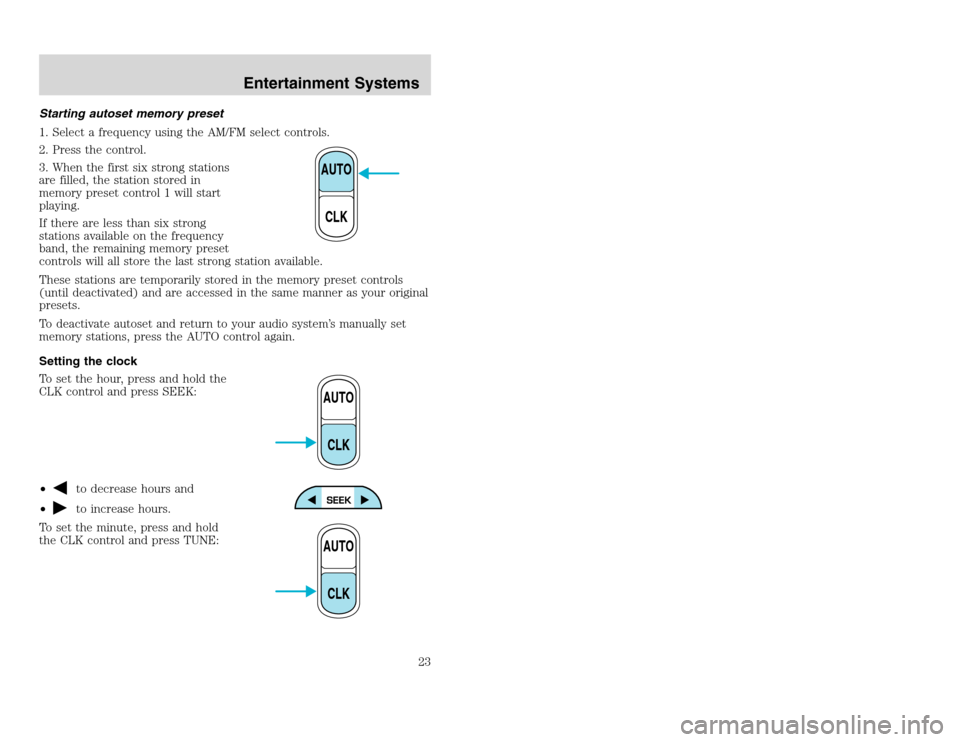 FORD EXCURSION 2002 1.G Owners Manual 20815.psp Ford O/G 2002 Excursion English 4th Print 2C3J-19A321-HB 04/24/2003 09:14:57 12 A
Starting autoset memory preset
1. Select a frequency using the AM/FM select controls.
2. Press the control. FORD EXCURSION 2002 1.G Owners Manual 20815.psp Ford O/G 2002 Excursion English 4th Print 2C3J-19A321-HB 04/24/2003 09:14:57 12 A
Starting autoset memory preset
1. Select a frequency using the AM/FM select controls.
2. Press the control.