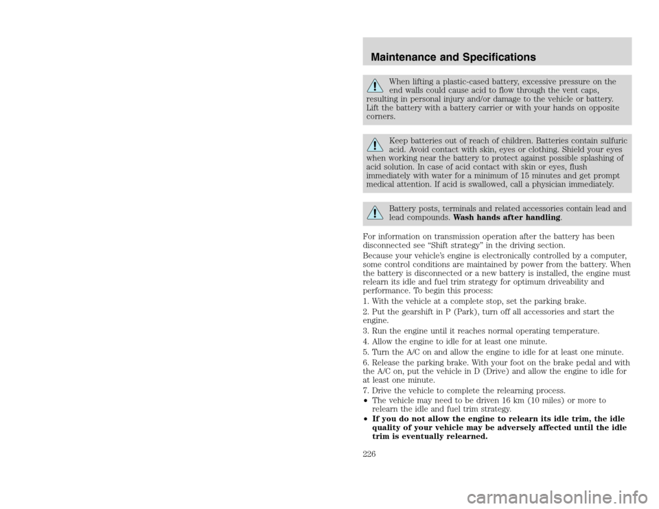 FORD EXCURSION 2002 1.G Owners Manual 20815.psp Ford O/G 2002 Excursion English 4th Print 2C3J-19A321-HB 04/24/2003 09:14:57 113 B
When lifting a plastic-cased battery, excessive pressure on the
end walls could cause acid to flow through FORD EXCURSION 2002 1.G Owners Manual 20815.psp Ford O/G 2002 Excursion English 4th Print 2C3J-19A321-HB 04/24/2003 09:14:57 113 B
When lifting a plastic-cased battery, excessive pressure on the
end walls could cause acid to flow through