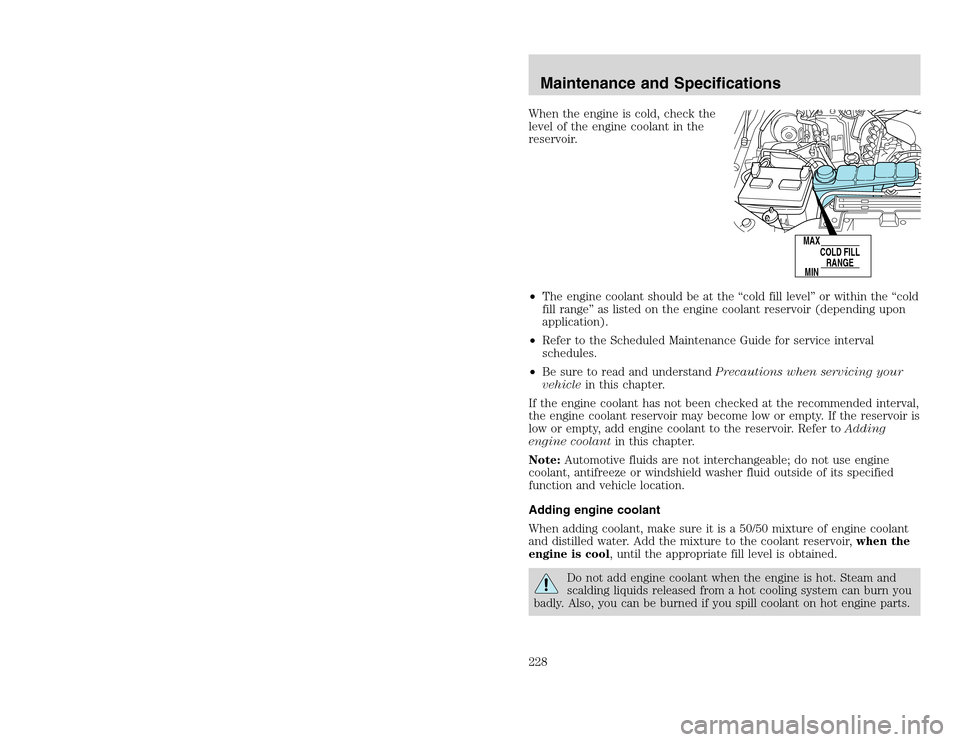 FORD EXCURSION 2002 1.G Owners Manual 20815.psp Ford O/G 2002 Excursion English 4th Print 2C3J-19A321-HB 04/24/2003 09:14:57 114 B
When the engine is cold, check the
level of the engine coolant in the
reservoir.
•The engine coolant sho FORD EXCURSION 2002 1.G Owners Manual 20815.psp Ford O/G 2002 Excursion English 4th Print 2C3J-19A321-HB 04/24/2003 09:14:57 114 B
When the engine is cold, check the
level of the engine coolant in the
reservoir.
•The engine coolant sho
