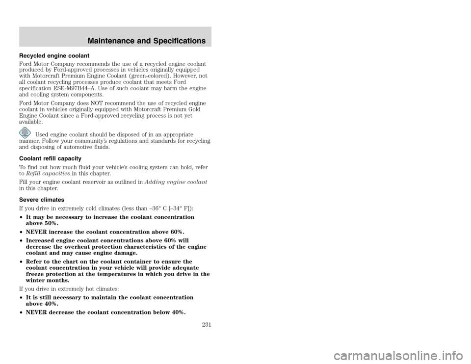 FORD EXCURSION 2002 1.G User Guide 20815.psp Ford O/G 2002 Excursion English 4th Print 2C3J-19A321-HB 04/24/2003 09:14:57 116 A
Recycled engine coolant
Ford Motor Company recommends the use of a recycled engine coolant
produced by For FORD EXCURSION 2002 1.G User Guide 20815.psp Ford O/G 2002 Excursion English 4th Print 2C3J-19A321-HB 04/24/2003 09:14:57 116 A
Recycled engine coolant
Ford Motor Company recommends the use of a recycled engine coolant
produced by For