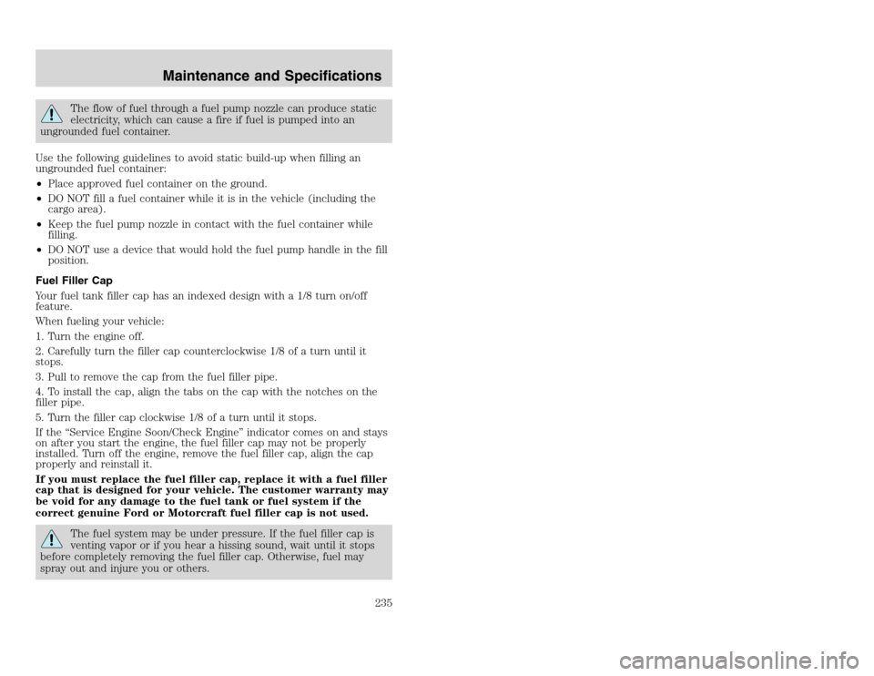 FORD EXCURSION 2002 1.G Owners Manual 20815.psp Ford O/G 2002 Excursion English 4th Print 2C3J-19A321-HB 04/24/2003 09:14:57 118 A
The flow of fuel through a fuel pump nozzle can produce static
electricity, which can cause a fire if fuel FORD EXCURSION 2002 1.G Owners Manual 20815.psp Ford O/G 2002 Excursion English 4th Print 2C3J-19A321-HB 04/24/2003 09:14:57 118 A
The flow of fuel through a fuel pump nozzle can produce static
electricity, which can cause a fire if fuel