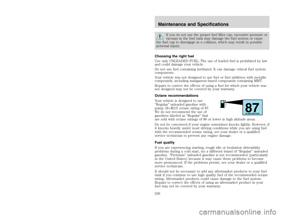 FORD EXCURSION 2002 1.G Repair Manual 20815.psp Ford O/G 2002 Excursion English 4th Print 2C3J-19A321-HB 04/24/2003 09:14:57 118 B
If you do not use the proper fuel filler cap, excessive pressure or
vacuum in the fuel tank may damage the FORD EXCURSION 2002 1.G Repair Manual 20815.psp Ford O/G 2002 Excursion English 4th Print 2C3J-19A321-HB 04/24/2003 09:14:57 118 B
If you do not use the proper fuel filler cap, excessive pressure or
vacuum in the fuel tank may damage the