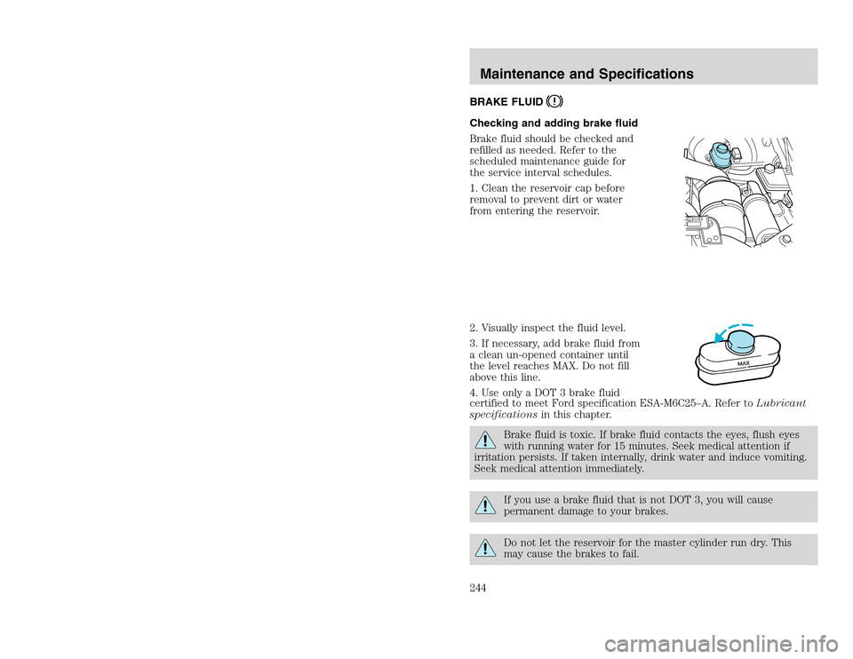 FORD EXCURSION 2002 1.G Owners Manual 20815.psp Ford O/G 2002 Excursion English 4th Print 2C3J-19A321-HB 04/24/2003 09:14:57 122 B
BRAKE FLUIDChecking and adding brake fluid
Brake fluid should be checked and
refilled as needed. Refer to FORD EXCURSION 2002 1.G Owners Manual 20815.psp Ford O/G 2002 Excursion English 4th Print 2C3J-19A321-HB 04/24/2003 09:14:57 122 B
BRAKE FLUIDChecking and adding brake fluid
Brake fluid should be checked and
refilled as needed. Refer to