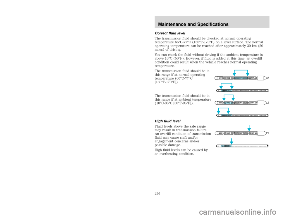 FORD EXCURSION 2002 1.G Owners Manual 20815.psp Ford O/G 2002 Excursion English 4th Print 2C3J-19A321-HB  04/24/2003 09:14:57 123 B
Correct fluid level
The transmission fluid should be checked at normal operating
temperature 66°C-77°C (