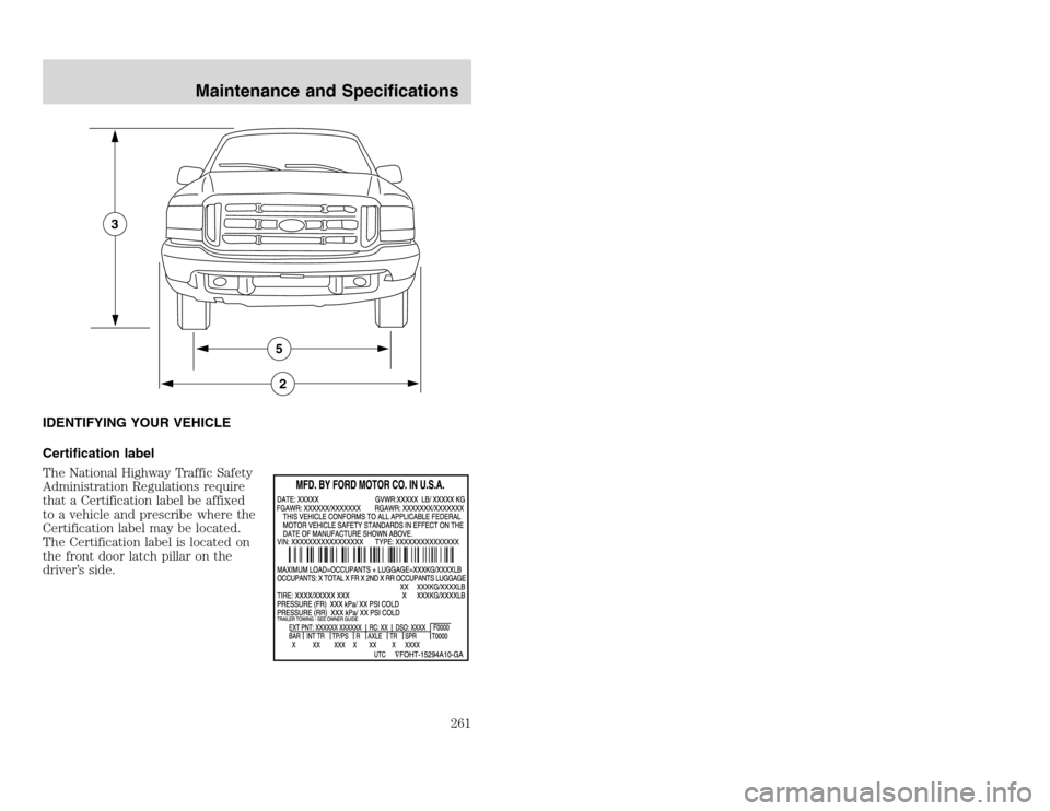FORD EXCURSION 2002 1.G Workshop Manual 20815.psp Ford O/G 2002 Excursion English 4th Print 2C3J-19A321-HB 04/24/2003 09:14:57 131 A
IDENTIFYING YOUR VEHICLE
Certification label
The National Highway Traffic Safety
Administration Regulation FORD EXCURSION 2002 1.G Workshop Manual 20815.psp Ford O/G 2002 Excursion English 4th Print 2C3J-19A321-HB 04/24/2003 09:14:57 131 A
IDENTIFYING YOUR VEHICLE
Certification label
The National Highway Traffic Safety
Administration Regulation
